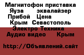 Магнитофон приставка Яуза 220, эквалайзер Прибой › Цена ­ 3 000 - Крым, Севастополь Электро-Техника » Аудио-видео   . Крым